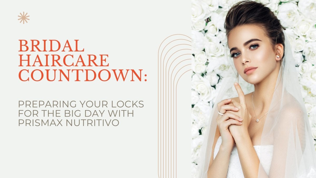 Bridal Haircare Countdown: Preparing Your Locks for the Big Day with Prismax Nutritivo