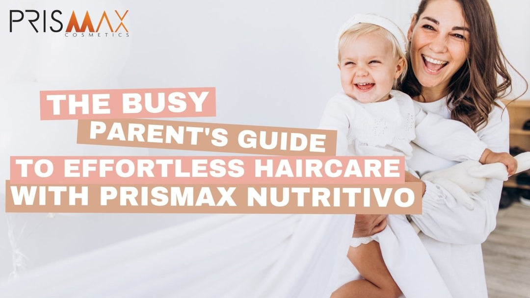 The Busy Parent's Guide to Effortless Haircare with Prismax Nutritivo - Prismax Cosmetics
